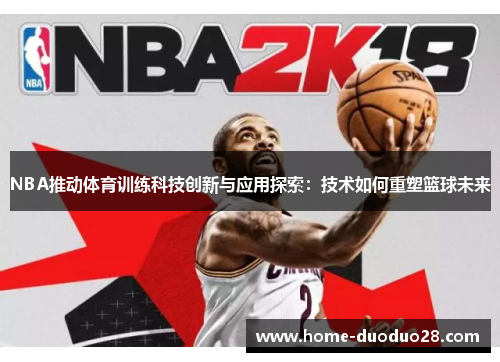 NBA推动体育训练科技创新与应用探索：技术如何重塑篮球未来