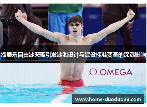 潘展乐自由泳突破引发泳池设计与建设标准变革的深远影响