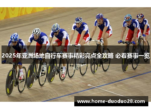 2025年亚洲场地自行车赛事精彩亮点全攻略 必看赛事一览