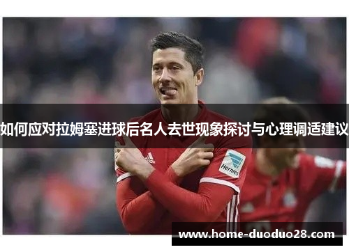 如何应对拉姆塞进球后名人去世现象探讨与心理调适建议