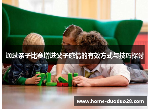 通过亲子比赛增进父子感情的有效方式与技巧探讨