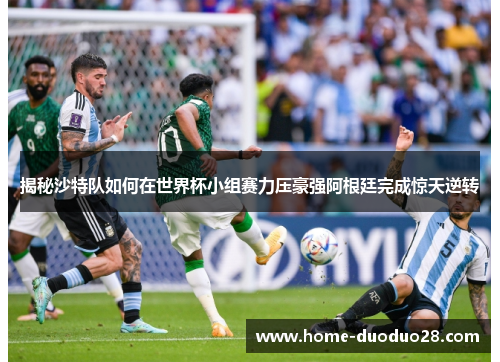 揭秘沙特队如何在世界杯小组赛力压豪强阿根廷完成惊天逆转